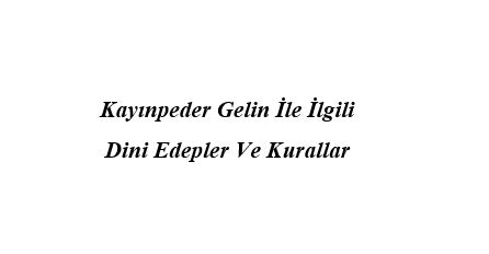 Kayınpeder Gelin İle İlgili Dini Edepler Ve Kurallar Kayınpeder Gelin İle İlgili Dini Edepler Ve Kurallar